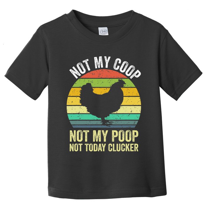 Not My Coop Not My Poop Not Today Clucker Chicken Hen Farmer Toddler T-Shirt