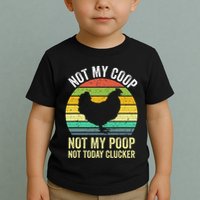 Not My Coop Not My Poop Not Today Clucker Chicken Hen Farmer Toddler T-Shirt