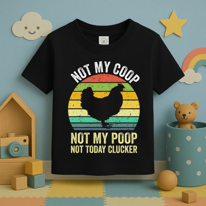 Not My Coop Not My Poop Not Today Clucker Chicken Hen Farmer Toddler T-Shirt