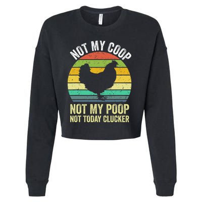 Not My Coop Not My Poop Not Today Clucker Chicken Hen Farmer Cropped Pullover Crew