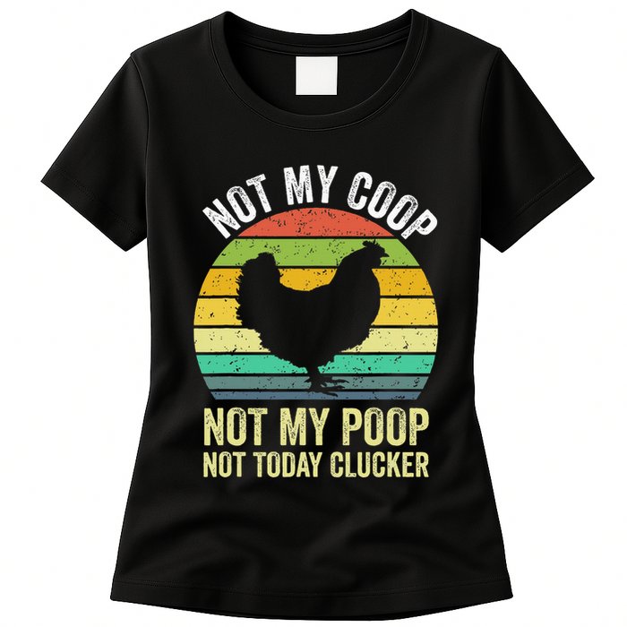 Not My Coop Not My Poop Not Today Clucker Chicken Hen Farmer Womens T-Shirt