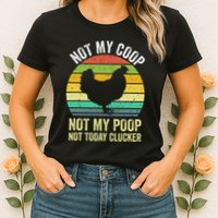 Not My Coop Not My Poop Not Today Clucker Chicken Hen Farmer Womens T-Shirt