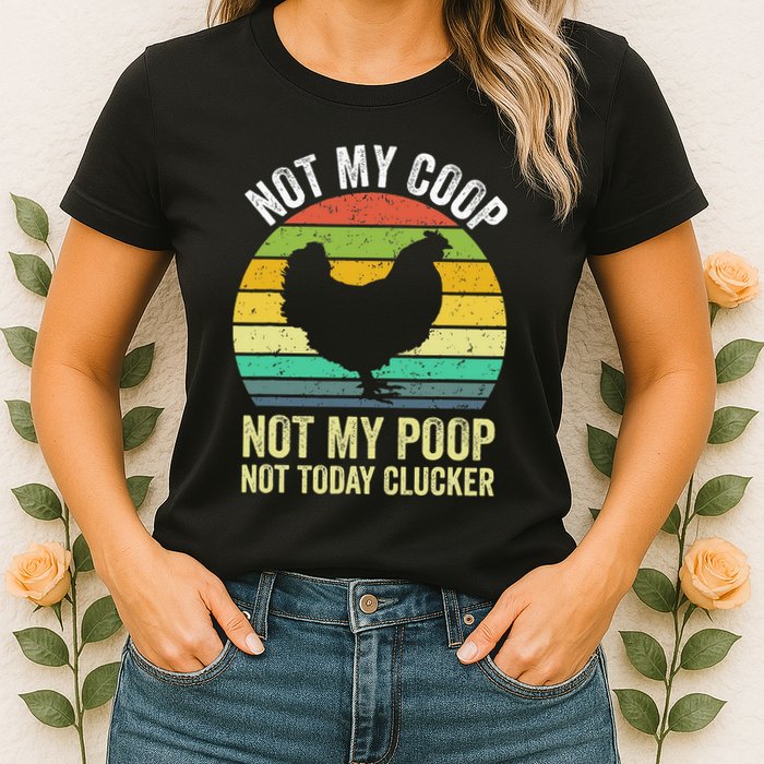 Not My Coop Not My Poop Not Today Clucker Chicken Hen Farmer Womens T-Shirt