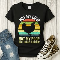 Not My Coop Not My Poop Not Today Clucker Chicken Hen Farmer Womens T-Shirt