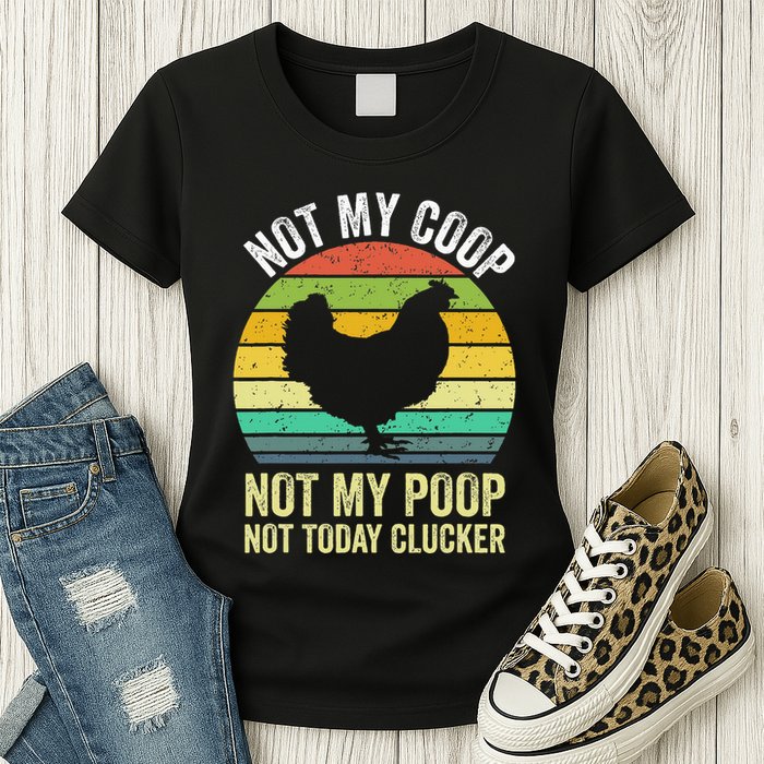 Not My Coop Not My Poop Not Today Clucker Chicken Hen Farmer Womens T-Shirt