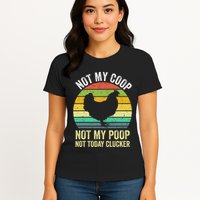 Not My Coop Not My Poop Not Today Clucker Chicken Hen Farmer Womens T-Shirt