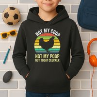 Not My Coop Not My Poop Not Today Clucker Chicken Hen Farmer Kids Hoodie