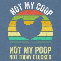 Not My Coop Not My Poop Not Today Clucker Chicken Hen Farmer Garment-Dyed Sweatshirt