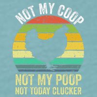 Not My Coop Not My Poop Not Today Clucker Chicken Hen Farmer Sueded Cloud Jersey T-Shirt
