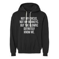 Not My Circus Not My Monkeys But The Clowns Definitely Know Garment-Dyed Fleece Hoodie
