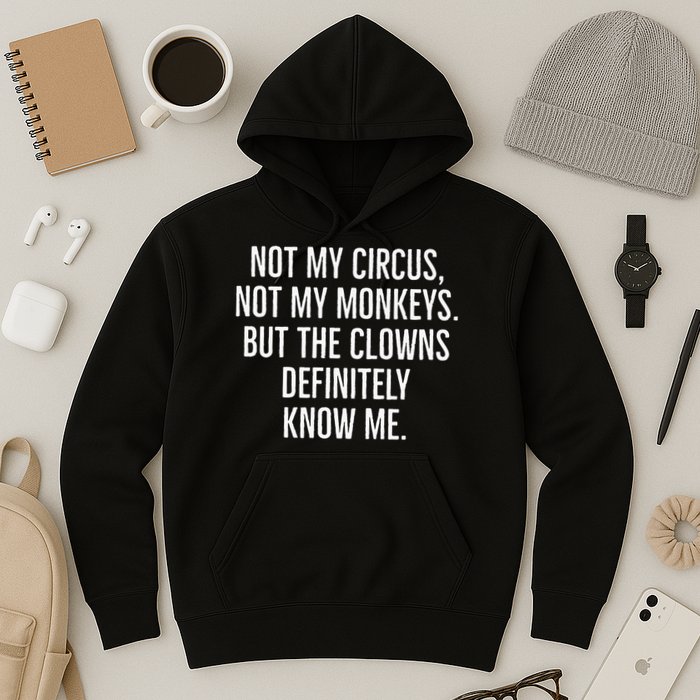 Not My Circus Not My Monkeys But The Clowns Definitely Know Hoodie