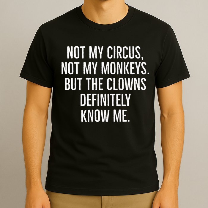 Not My Circus Not My Monkeys But The Clowns Definitely Know T-Shirt