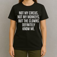 Not My Circus Not My Monkeys But The Clowns Definitely Know T-Shirt