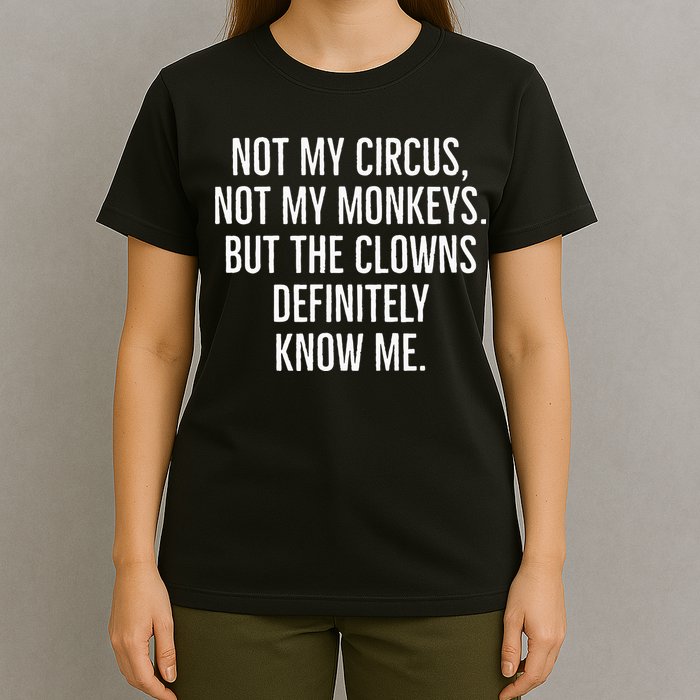 Not My Circus Not My Monkeys But The Clowns Definitely Know T-Shirt