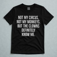 Not My Circus Not My Monkeys But The Clowns Definitely Know T-Shirt