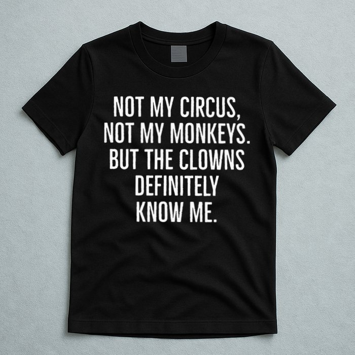 Not My Circus Not My Monkeys But The Clowns Definitely Know T-Shirt