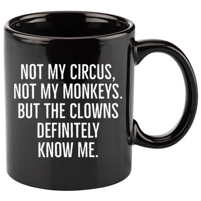 Not My Circus Not My Monkeys But The Clowns Definitely Know 11oz C Handle Ceramic Mug