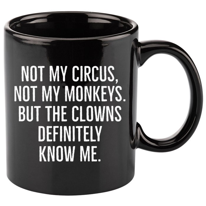 Not My Circus Not My Monkeys But The Clowns Definitely Know 11oz C Handle Ceramic Mug
