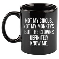 Not My Circus Not My Monkeys But The Clowns Definitely Know 11oz C Handle Ceramic Mug