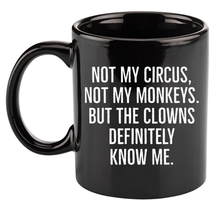 Not My Circus Not My Monkeys But The Clowns Definitely Know 11oz C Handle Ceramic Mug