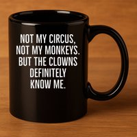 Not My Circus Not My Monkeys But The Clowns Definitely Know 11oz C Handle Ceramic Mug