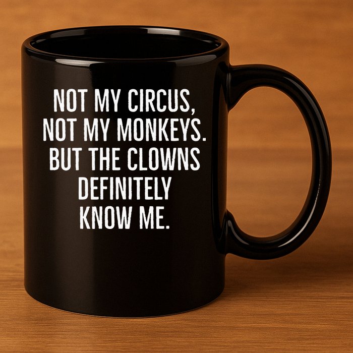 Not My Circus Not My Monkeys But The Clowns Definitely Know 11oz C Handle Ceramic Mug