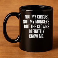Not My Circus Not My Monkeys But The Clowns Definitely Know 11oz C Handle Ceramic Mug