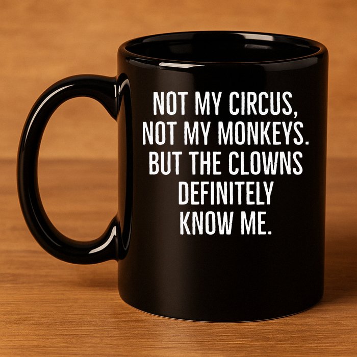 Not My Circus Not My Monkeys But The Clowns Definitely Know 11oz C Handle Ceramic Mug