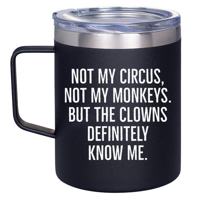 Not My Circus Not My Monkeys But The Clowns Definitely Know 12oz Stainless Steel Coffee Mug