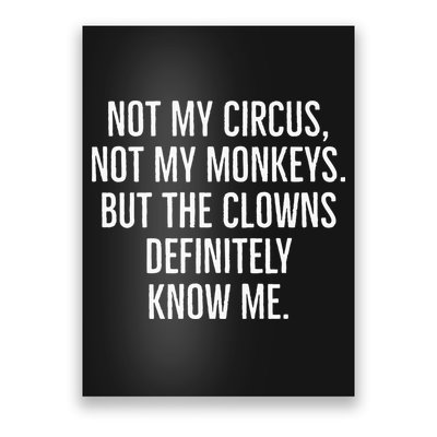 Not My Circus Not My Monkeys But The Clowns Definitely Know Poster