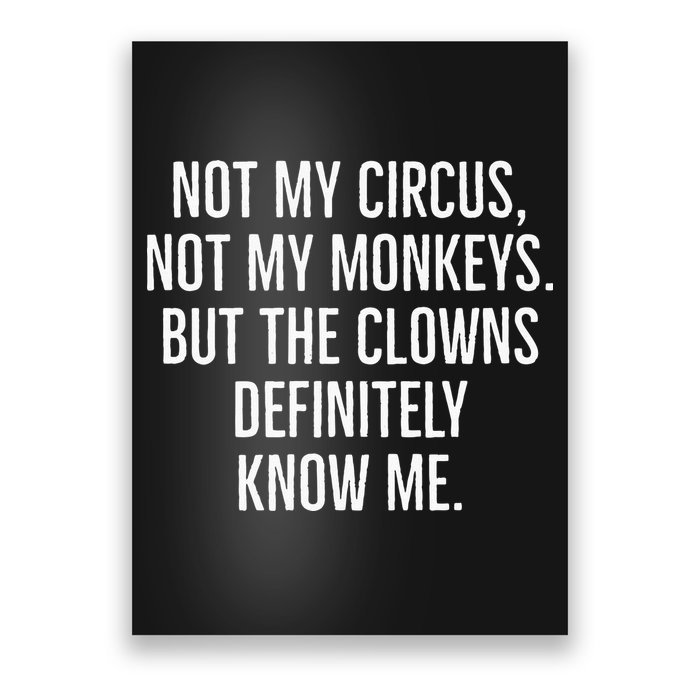 Not My Circus Not My Monkeys But The Clowns Definitely Know Poster