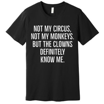 Not My Circus Not My Monkeys But The Clowns Definitely Know Premium T-Shirt