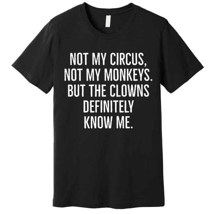 Not My Circus Not My Monkeys But The Clowns Definitely Know Premium T-Shirt