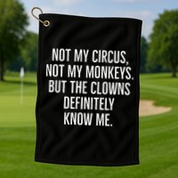 Not My Circus Not My Monkeys But The Clowns Definitely Know Golf Towel