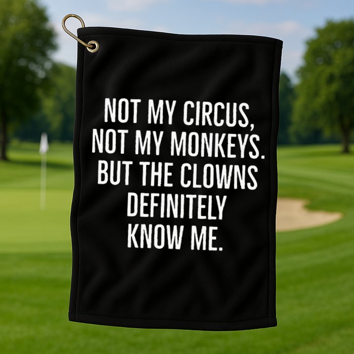 Not My Circus Not My Monkeys But The Clowns Definitely Know Golf Towel