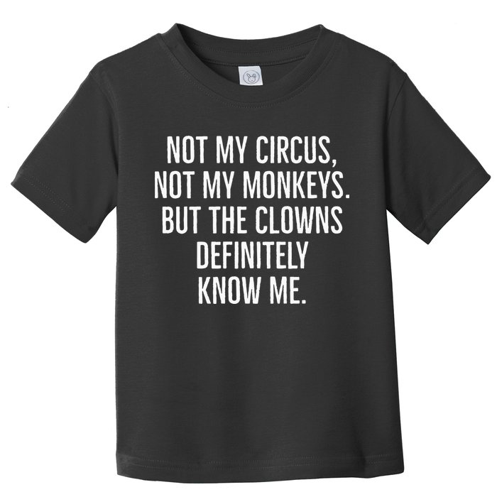 Not My Circus Not My Monkeys But The Clowns Definitely Know Toddler T-Shirt