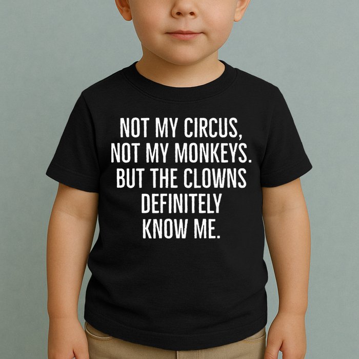 Not My Circus Not My Monkeys But The Clowns Definitely Know Toddler T-Shirt