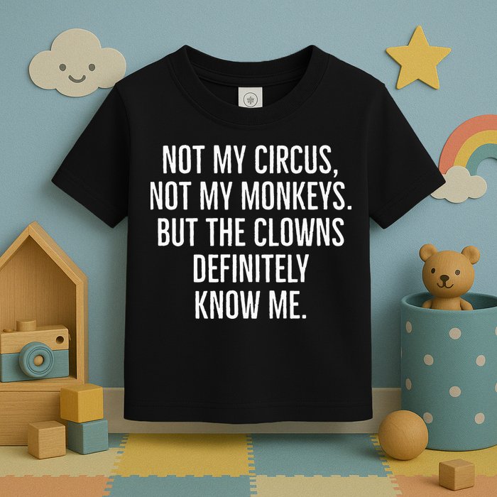 Not My Circus Not My Monkeys But The Clowns Definitely Know Toddler T-Shirt