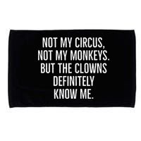 Not My Circus Not My Monkeys But The Clowns Definitely Know Microfiber Hand Towel