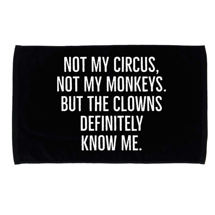 Not My Circus Not My Monkeys But The Clowns Definitely Know Microfiber Hand Towel