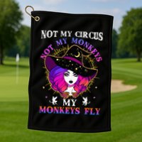 Not My Circus Not My Monkeys My Monkeys Fly Witch Halloween Golf Towel