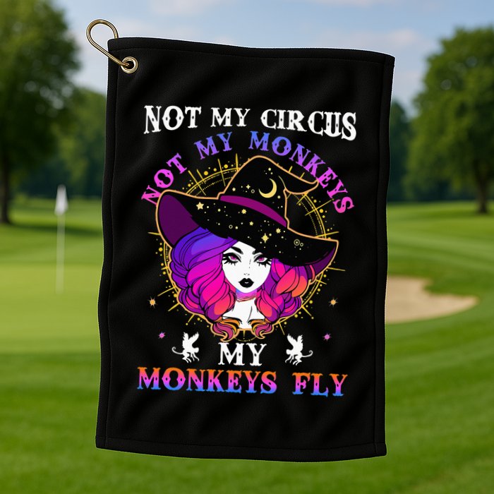 Not My Circus Not My Monkeys My Monkeys Fly Witch Halloween Golf Towel