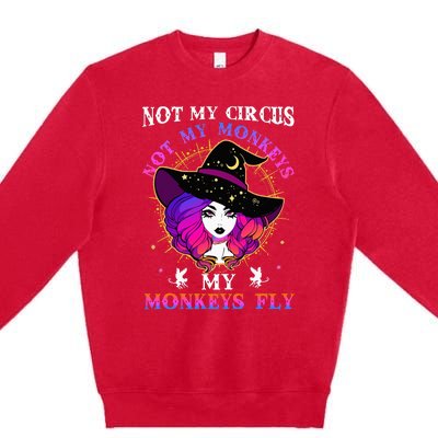 Not My Circus Not My Monkeys My Monkeys Fly Witch Halloween Premium Crewneck Sweatshirt