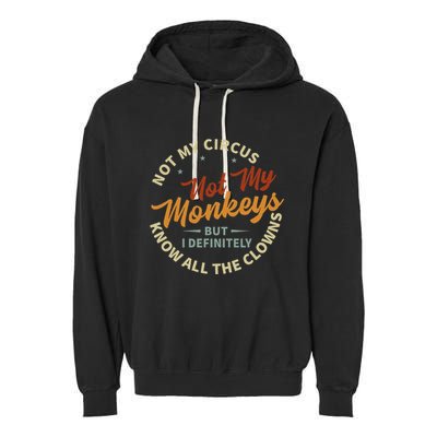 Not My Circus Not My Monkeys But I Know All The Clowns Garment-Dyed Fleece Hoodie