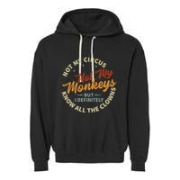 Not My Circus Not My Monkeys But I Know All The Clowns Garment-Dyed Fleece Hoodie