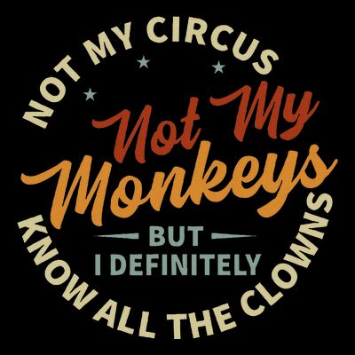 Not My Circus Not My Monkeys But I Know All The Clowns T-Shirt