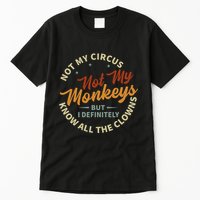 Not My Circus Not My Monkeys But I Know All The Clowns Tall T-Shirt