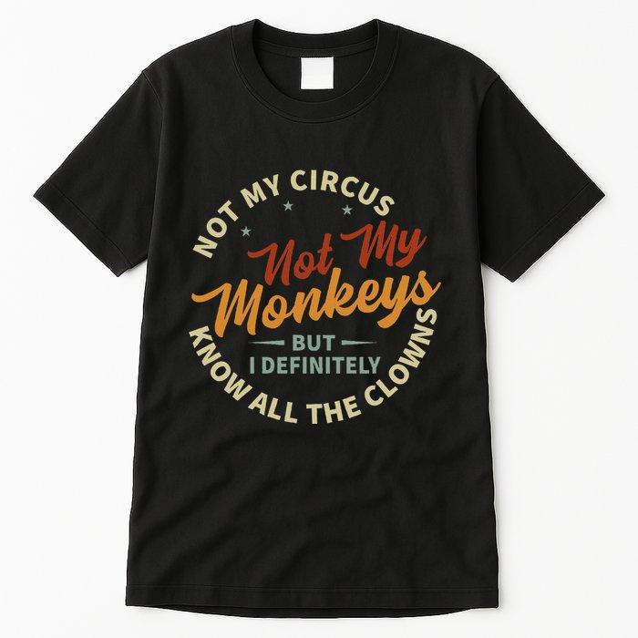 Not My Circus Not My Monkeys But I Know All The Clowns Tall T-Shirt