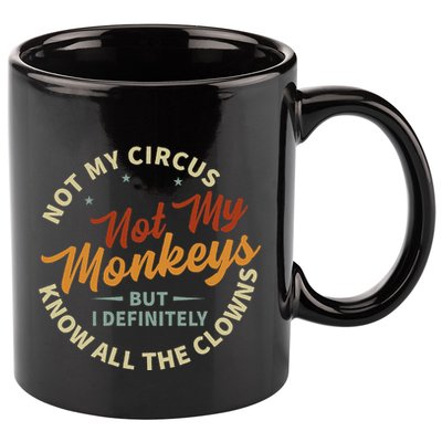 Not My Circus Not My Monkeys But I Know All The Clowns 11oz C Handle Ceramic Mug