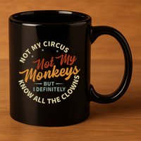 Not My Circus Not My Monkeys But I Know All The Clowns 11oz C Handle Ceramic Mug